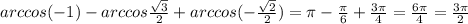 arccos(-1)-arccos\frac{\sqrt{3}}{2}+arccos(-\frac{\sqrt{2}}{2})=\pi-\frac{\pi}{6}+\frac{3\pi}{4}=\frac{6\pi}{4}=\frac{3\pi}{2}