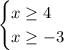 \begin{cases} x\geq4\\x\geq-3 \end{cases}