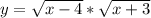 y=\sqrt{x-4}*\sqrt{x+3}