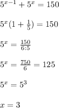 5^{x-1}+5^x=150\\\\5^x(1+ \frac{1}{5})=150\\\\5^x= \frac{150}{6:5}\\\\5^x= \frac{750}{6} =125\\\\5^x=5^3\\\\x=3