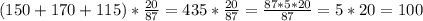 (150+170+115)* \frac{20}{87} =435* \frac{20}{87} = \frac{87*5*20}{87}=5*20=100