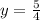 y=\frac{5}{4} 