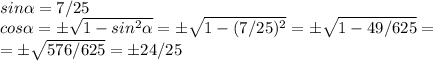  sin\alpha= 7/25\\cos\alpha=б\sqrt{1-sin^2\alpha}=б\sqrt{1-(7/25)^2}=б\sqrt{1-49/625}=\\=б\sqrt{576/625}=б24/25