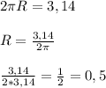 2 \pi R=3,14 \\ \\R=\frac{3,14}{2\pi} \\ \\\frac{3,14}{2*3,14}=\frac{1}{2}=0,5