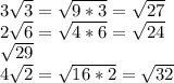 3 \sqrt{3}=\sqrt{9*3}=\sqrt{27}\\2\sqrt{6}=\sqrt{4*6}=\sqrt{24}\\\sqrt{29}\\4\sqrt{2}=\sqrt{16*2}=\sqrt{32}