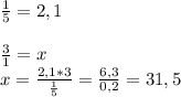 \frac{1}{5}=2,1\\\\ \frac{3}{1}=x\\x=\frac{2,1*3}{\frac{1}{5}}=\frac{6,3}{0,2}=31,5