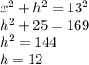 x^{2} + h^{2} =13^{2}\\ h^{2} + 25 = 169\\ h^{2} = 144\\ h = 12