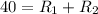 40=R_{1}+R_{2} 