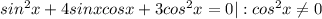 sin^2x+4sinxcosx+3cos^2x=0 |:cos^2x\neq0