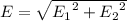 E = \sqrt{{E_{1}}^2 + {{E_{2}}^2