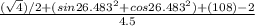 \frac{(\sqrt{4})/2+(sin{26.483}^{2}+cos{26.483}^{2})+(108)-2}{4.5}