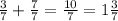 \frac{3}{7} + \frac{7}{7} = \frac{10}{7} = 1\frac{3}{7}