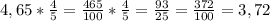 4,65*\frac{4}{5}=\frac{465}{100}*\frac{4}{5} =\frac{93}{25}=\frac{372}{100} =3,72