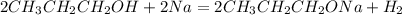 2CH_3CH_2CH_2OH + 2Na = 2CH_3CH_2CH_2ONa + H_2