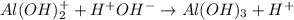 Al(OH)_2^+ + H^+OH^- \to Al(OH)_3 + H^+