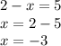 2 - x = 5 \\ x = 2 - 5 \\ x = - 3