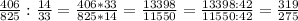 \frac{406}{825}:\frac{14}{33}=\frac{406*33}{825*14}=\frac{13398}{11550}=\frac{13398:42}{11550:42}=\frac{319}{275}