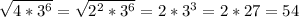 \sqrt{4*3^6}=\sqrt{2^2*3^6}=2*3^3=2*27=54