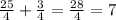 \frac{25}{4}+\frac{3}{4}=\frac{28}{4}=7