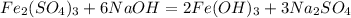 Fe_2(SO_4)_3 + 6NaOH = 2Fe(OH)_3 + 3Na_2SO_4