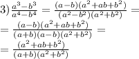 3) \frac{a^3-b^3}{a^4-b^4} = \frac{(a - b)( {a}^{2} + ab + {b}^{2} )}{( {a}^{2} - {b}^{2} )({a}^{2} + {b}^{2})} = \\ = \frac{(a - b)( {a}^{2} + ab + {b}^{2} )}{( a + b)(a - b)({a}^{2} + {b}^{2})} = \\ = \frac{( {a}^{2} + ab + {b}^{2} )}{( a + b)({a}^{2} + {b}^{2})}