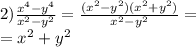 2) \frac{x^4-y^4}{x^2-y^2 } = \frac{(x^2-y^2)(x^2 + y^2 )}{x^2-y^2 } = \\ = {x}^{2} + {y}^{2}