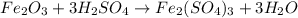 Fe_2O_3 + 3H_2SO_4 \to Fe_2(SO_4)_3 + 3H_2O 