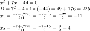 x^2+7x-44=0\\D=7^2-4*1*(-44)=49+176=225\\x_1=\frac{-7-\sqrt{225}}{2*1}=\frac{-7-15}{2}=\frac{-22}{2}=-11\\\\x_2=\frac{-7+\sqrt{225}}{2*1}=\frac{-7+15}{2}=\frac{8}{2}=4