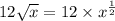 12 \sqrt{x} = 12 \times {x}^{ \frac{1}{2} }