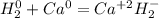 H_2^0 + Ca^0 = Ca^{+2}H_2^{-}