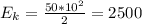 E_{k} = \frac{50*10^{2}}{2} = 2500