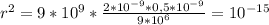 r^{2} = 9*10^{9}*\frac{2*10^{-9}*0,5*10^{-9}}{9*10^{6}} = 10^{-15}