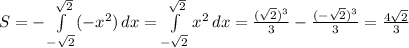 S=-\int\limits_{-\sqrt2}^{\sqrt2}(-x^2)\,dx=\int\limits_{-\sqrt2}^{\sqrt2}x^2\,dx=\frac{(\sqrt2)^3}3-\frac{(-\sqrt2)^3}3=\frac{4\sqrt2}{3}