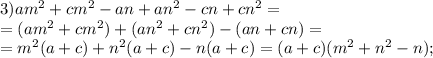 3)am^2+cm^2-an+an^2-cn+cn^2=\\=(am^2+cm^2)+(an^2+cn^2)-(an+cn)=\\&#10;=m^2(a+c)+n^2(a+c)-n(a+c)=(a+c)(m^2+n^2-n);