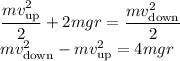 \dfrac{mv_\text{up}^2}2+2mgr=\dfrac{mv_\text{down}^2}2\\mv_\text{down}^2-mv_\text{up}^2=4mgr