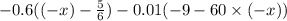 - 0.6(( - x) - \frac{5}{6} ) - 0.01( - 9 - 60 \times ( - x))