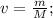 v=\frac{m}{M};\\