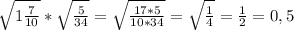 \sqrt{1\frac{7}{10}}*\sqrt{\frac{5}{34}}=\sqrt{\frac{17*5}{10*34}}=\sqrt{\frac{1}{4}}=\frac{1}{2}=0,5