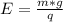 E = \frac{m*g}{q}