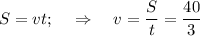 S=vt;~~~\Rightarrow~~~ v=\dfrac{S}{t} = \dfrac{40}{3}