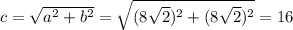 c=\sqrt{a^2+b^2}=\sqrt{(8\sqrt{2})^2+(8\sqrt{2})^2}=16