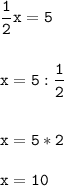 \tt\displaystyle \frac{1}{2}x=5\\\\\\x=5:\frac{1}{2}\\\\\\x=5*2\\\\x=10