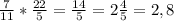 \frac{7}{11} * \frac{22}{5} = \frac{14}{5} = 2\frac{4}{5} = 2,8