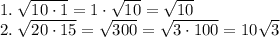1.\;\sqrt{10\cdot1}=1\cdot\sqrt{10}=\sqrt{10}\\ 2.\;\sqrt{20\cdot15}=\sqrt{300}=\sqrt{3\cdot100}=10\sqrt3