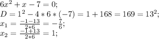 6x^2+x-7=0;\\D=1^2-4*6*(-7)=1+168=169=13^2;\\x_1=\frac{-1-13}{2*6}=-\frac{7}{6};\\x_2=\frac{-1+13}{2*6}=1;