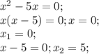 x^2-5x=0;\\x(x-5)=0;x=0;\\x_1=0;\\x-5=0;x_2=5;
