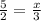 \frac{5}{2} = \frac{x}{3}