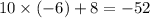 10 \times ( - 6) + 8 = - 52