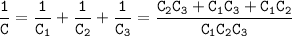 \displaystyle \tt \frac{1}{C}=\frac{1}{C_{1}}+\frac{1}{C_{2}}+\frac{1}{C_{3}}=\frac{C_{2}C_{3}+C_{1}C_{3}+C_{1}C_{2}}{C_{1}C_{2}C_{3}}