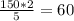 \frac{150*2}{5} = 60